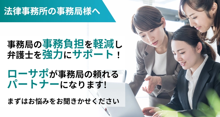 法律事務所の事務局様へ事務局様の事務負担を軽減し弁護士を強力にサポート！ローサポが事務局様の頼れるパートナーになりますまずはお悩みをお聞きかせください