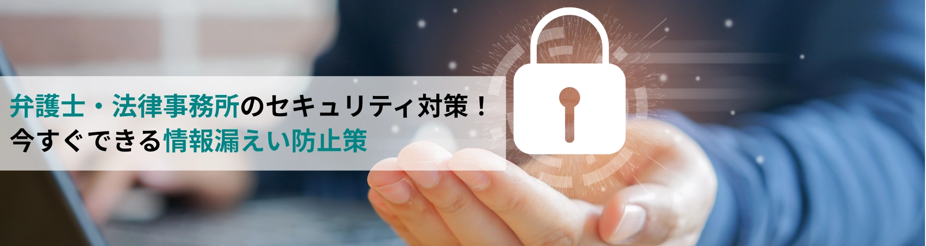 弁護士、法律事務所のセキュリティ対策！今すぐできる情報漏えい防止策